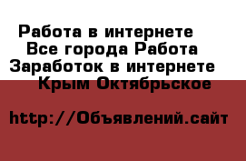 ..Работа в интернете   - Все города Работа » Заработок в интернете   . Крым,Октябрьское